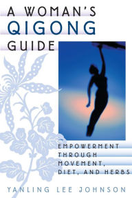 Title: A Woman's Qigong Guide: Empowerment Through Movement, Diet, and Herbs, Author: Yanling Lee Johnson