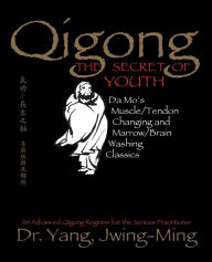 Title: Qigong, the Secret of Youth: Da Mo's Muscle/Tendon and Marrow/Brain Washing Classics, Author: Yang Jwing-Ming