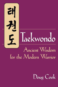 Title: Taekwondo: Ancient Wisdom for the Modern Warrior, Author: Doug Cook