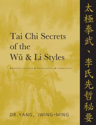 Title: Tai Chi Secrets of the Wu & Li Styles: Chinese Classics, Translations, Commentary, Author: Jwing-Ming Yang Ph.D.