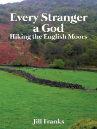 Title: Every Stranger a God: Hiking The English Moors, Author: Jill Franks