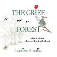 Title: The Grief Forest: A Book About What We Don't Talk About, Author: Laraine Herring