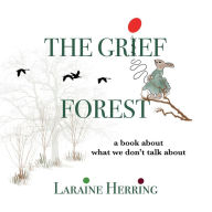 Title: The Grief Forest: A Book About What We Don't Talk About, Author: Laraine Herring