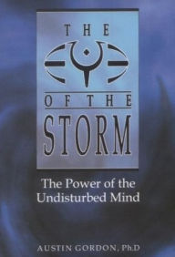 Title: The Eye of the Storm:The Power of the Undisturbed Mind, Author: Austin Gordon
