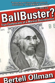 Title: Ballbuster?: True Confessions of a Marxist Businessman, Author: Bertell Ollman