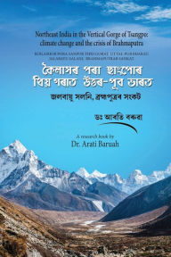 Title: NORTHEAST INDIA IN THE VERTICAL GORGE OF TSANGPO: climate change and the crisis of Brahmaputra, Author: Arati B Baruah