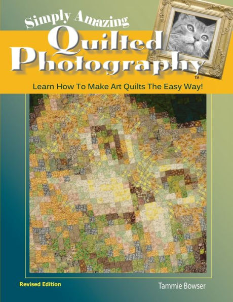 Simply Amazing Quilted Photography: Learn How To Make Art Quilts the Easy Way!