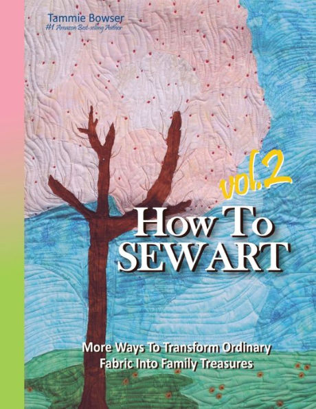 How To Sew Art Volumn 2: Learn To Easily Transform Ordinary Fabric Into Family Treasures