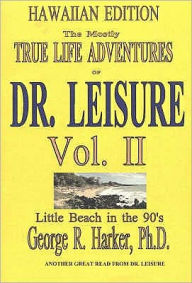 Title: The Mostly True Life Adventures of Dr. Leisure, Author: George R. Harker