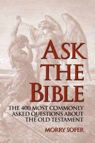 Title: Ask the Bible: The 400 Most Commonly Asked Questions About the Old Testament, Author: Morry Sofer
