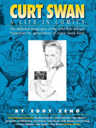 Title: Curt Swan A Life in Comics, Author: Eddy Zeno