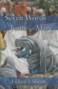 Title: Seven Words of Jesus and Mary, Author: Fulton J Sheen D.D.