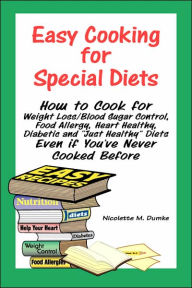 Title: Easy Cooking for Special Diets: How to Cook for Weight Loss/Blood Sugar Control, Food Allergy, Heart Healthy, Diabetic, and Just Healthy Diets Even If, Author: Nicolette M Dumke