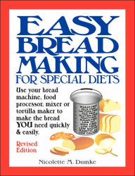 Title: Easy Breadmaking For Special Diets: Use Your Bread Machine, Food Processor, Mixer, Or Tortilla Maker To Make The Bread You Need Quickly And Easily, Author: Nicolette M. Dumke