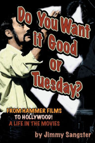 Title: Do You Want it Good or Tuesday? From Hammer Films to Hollywood: A Life in the Movies, Author: Jimmy Sangster