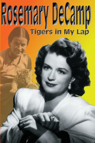 Title: Rosemary DeCamp: Tigers in My Lap, Author: Rosemary DeCamp