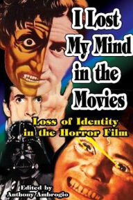 Title: I Lost My Mind in the Movies: Loss of Identity in the Horror Film, Author: Anthony Ambrogio