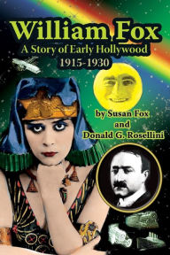 Title: William Fox: A Story of Early Hollywood 1915-1930, Author: Susan Fox