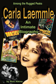 Title: Among the Rugged Peaks: An Intimate Biography of Carla Laemmle, Author: Rick Atkins