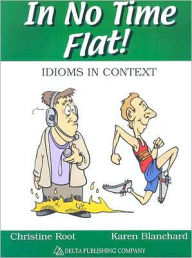 Title: In No Time Flat!: Idioms in Context / Edition 1, Author: Christine Root