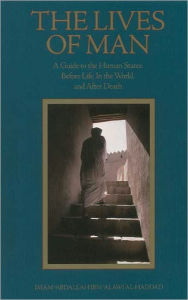 Title: The Lives of Man: A Guide to the Human States: Before Life, In the World, and After Death, Author: Imam 'Abdallah Ibn Alawi al-Haddad