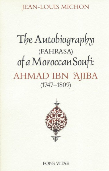 Autobiography of a Moroccan Sufi: Ahmad Ibn 'Ajiba [1747 - 1809]