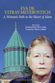 Title: A Woman's Path to the Heart of Islam: Interviews by Rachel et Jean-Pierre Cartier with Eva de Vitray-Meyerovitch, Author: Eva de Vitray-Meyerovitch PhD