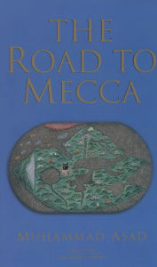 Title: The Road to Mecca / Edition 6, Author: Muhammad Asad