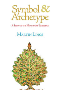 Title: Symbol and Archetype: A Study of the Meaning of Existence, Author: Martin Lings