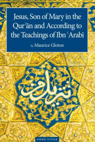 Title: Jesus Son of Mary: In the Quran and According to the Teachings of Ibn Arabi, Author: Dr. Maurice Gloton