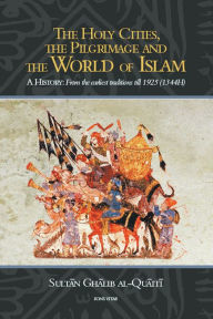 Title: The Holy Cities, the Pilgrimage and the World of Islam: A History: From the Earliest Traditions Till 1925 (1344H), Author: Sultan Ghalib al-Quaiti