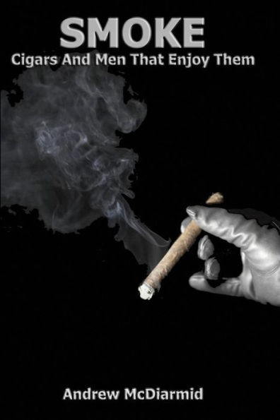 Smoke: Cigars and the Men That Enjoy Them