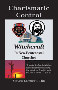 Title: Charismatic Control: Witchcraft in Neo-Pentecostal Churches, Author: Steven Lambert