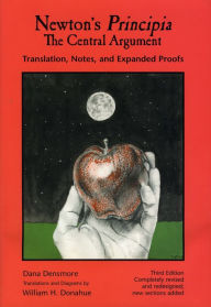 Title: Newton's Principia, The Central Argument: Translation, Notes, Expanded Proofs / Edition 3, Author: Dana Densmore