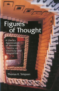 Title: Figures of Thought: A Literary Appreciation of Maxwell's Treatise on Electricity and Magnetism, Author: Thomas K. Simpson