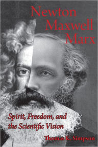 Title: Newton, Maxwell, Marx: Spirit, Freedom, and the Scientific Vision, Author: Thomas K. Simpson