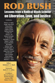 Title: Rod Bush: Lessons from a Radical Black Scholar on Liberation, Love, and Justice, Author: Melanie E. L. Bush