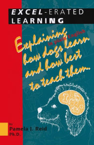 Title: Excel-Erated Learning: Explaining in Plain English How Dogs Learn and How Best to Teach Them, Author: Pamela J. Reid