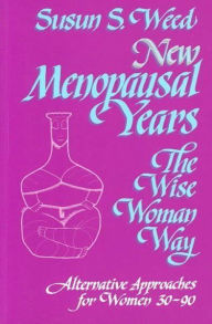 Title: New Menopausal Years: Alternative Approaches for Women 30-90, Author: Susun S. Weed