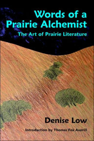 Title: Words of A Prairie Alchemist: The Art of Prairie Language, Author: Denise Low