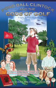 Title: Pond Ball Clintock and the Gods of Golf: A Novel for True Believers, Author: Zachary Michael Jack