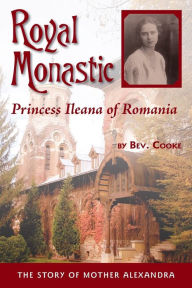 Title: Royal Monastic: Princess Ileana of Romania, Author: Bev Cooke