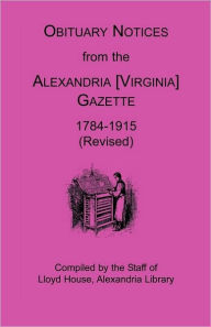 Title: Obituary Notices from the Alexandria [Virginia] Gazette, 1784-1915 (Revised), Author: Lloyd House Staff