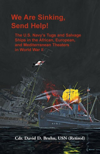 We are Sinking, Send Help!: The U.S. Navy's Tugs and Salvage Ships in the African, European, and Mediterranean Theaters in World War II