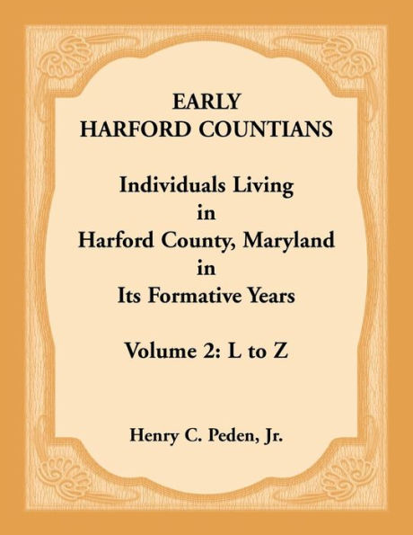 Early Harford Countians. Volume 2: L to Z. Individuals Living in Harford County, Maryland in its Formative Years