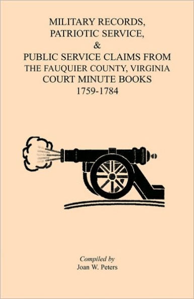 Military Records, Patriotic Service, & Public Service Claims From the Fauquier County, Virginia Court Minute Books 1759-1784