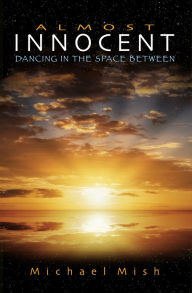 Title: Almost Innocent: Dancing in the Space Between, Author: Michael Mish