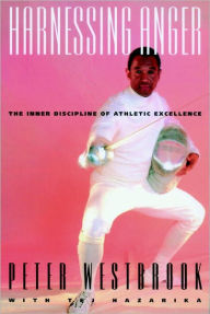 Title: Harnessing Anger: The Inner Discipline of Athletic Excellence, Author: Peter Westbrook