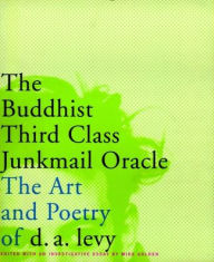 Title: The Buddhist Third Class Junkmail Oracle : The Selected Poetry & Art of D.A. Levy, Author: d.a. levy