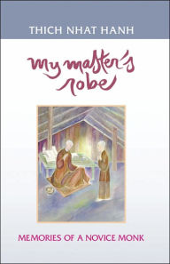 Title: My Master's Robe : Memories of a Novice Monk / Edition 1, Author: Thich Nhat Hanh